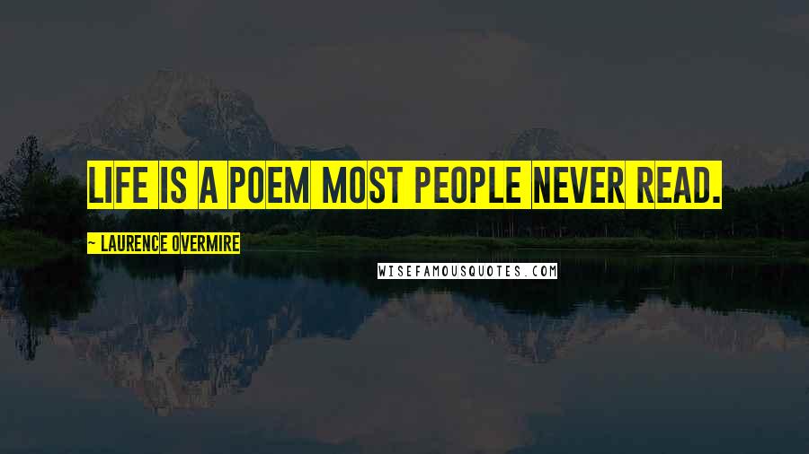 Laurence Overmire Quotes: Life is a poem most people never read.