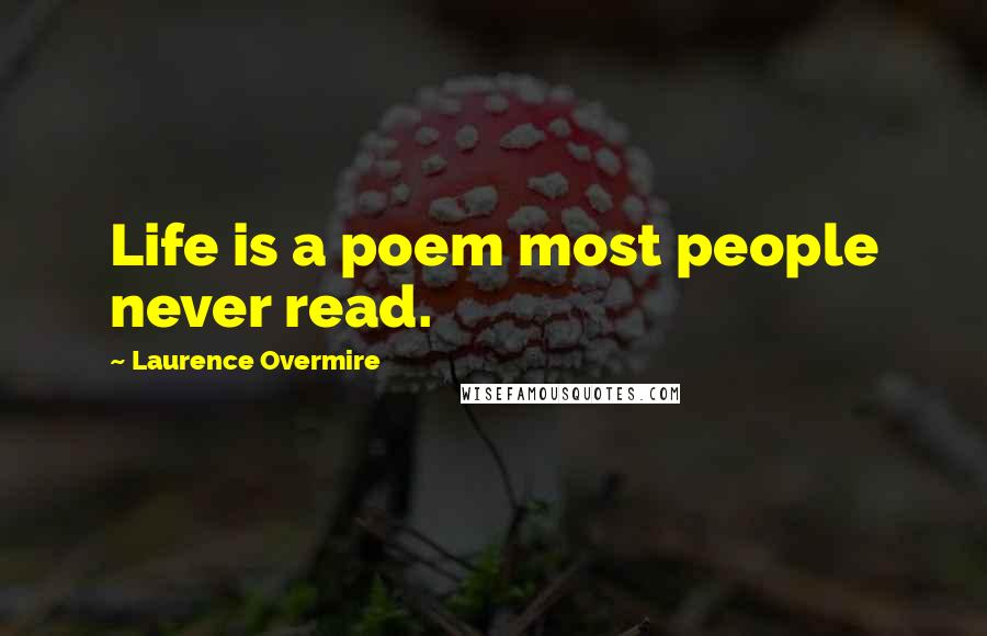 Laurence Overmire Quotes: Life is a poem most people never read.