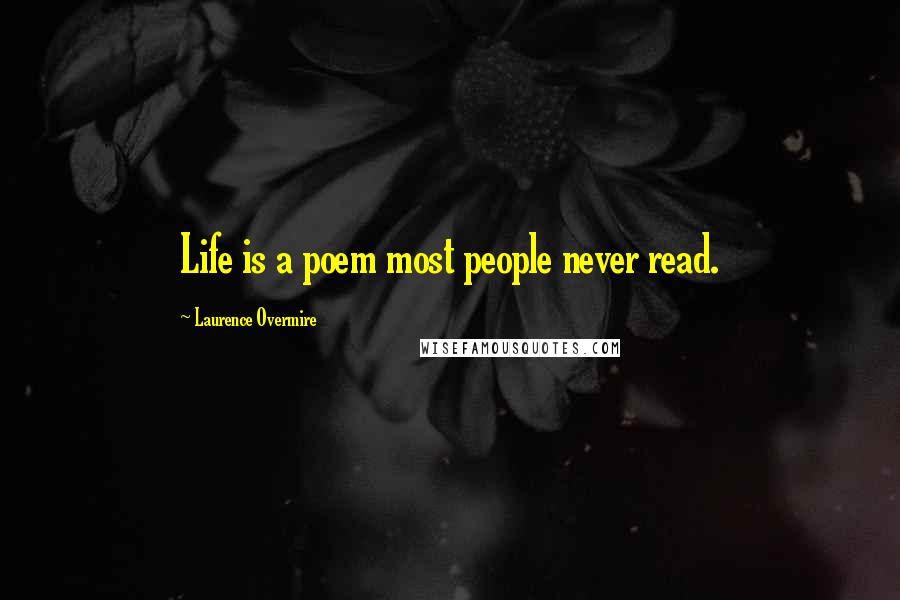 Laurence Overmire Quotes: Life is a poem most people never read.