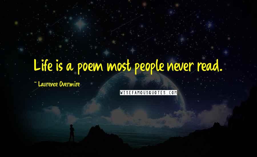 Laurence Overmire Quotes: Life is a poem most people never read.