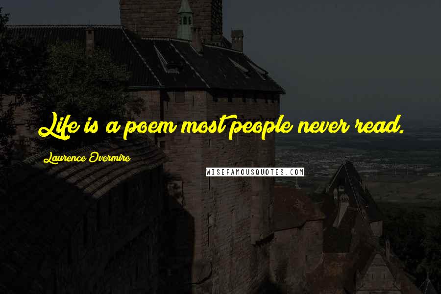 Laurence Overmire Quotes: Life is a poem most people never read.