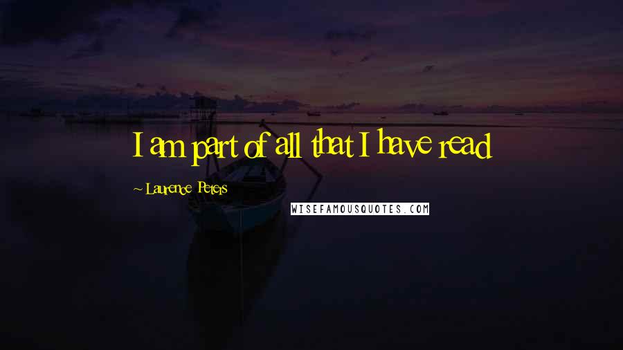 Laurence Peters Quotes: I am part of all that I have read