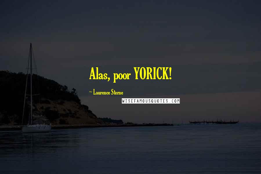 Laurence Sterne Quotes: Alas, poor YORICK!