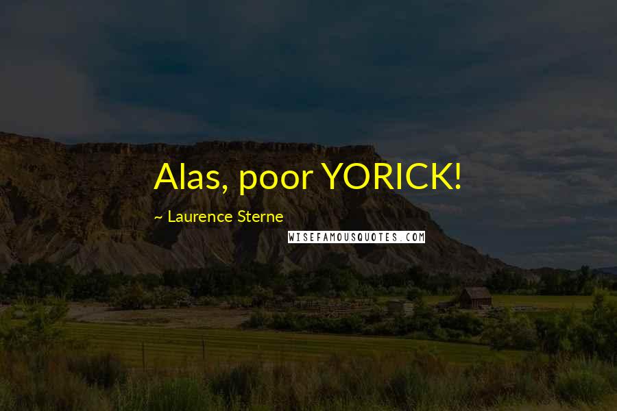 Laurence Sterne Quotes: Alas, poor YORICK!