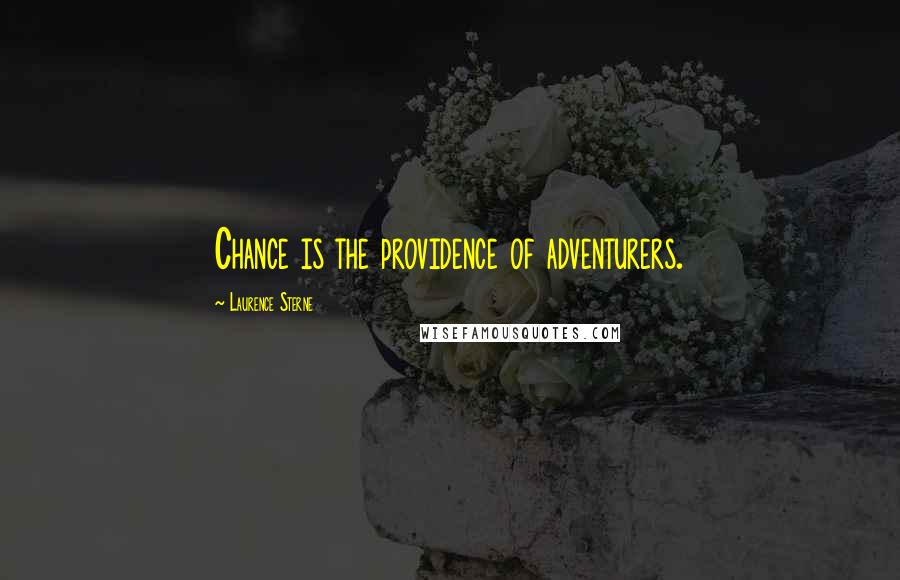 Laurence Sterne Quotes: Chance is the providence of adventurers.