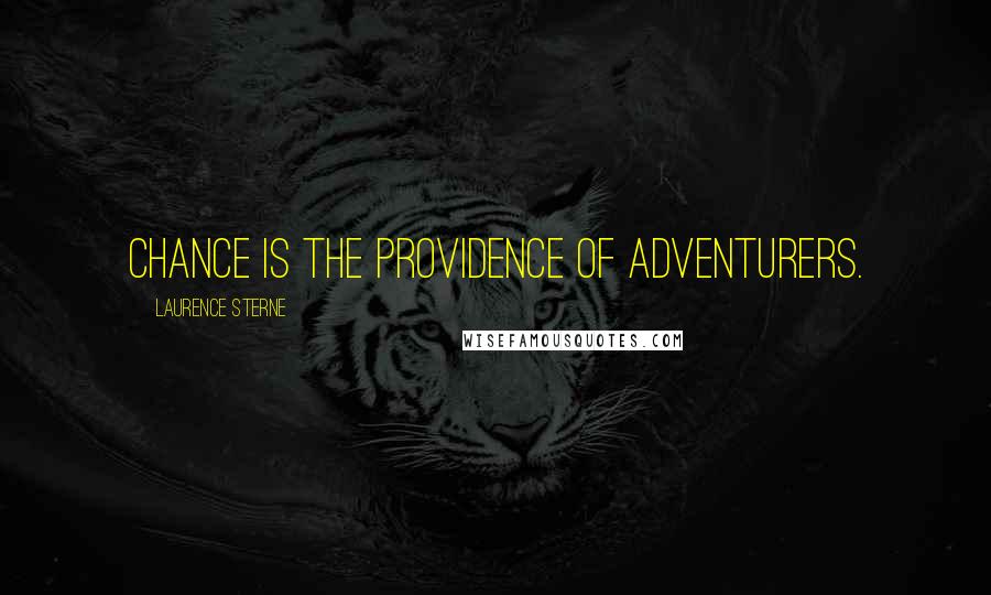 Laurence Sterne Quotes: Chance is the providence of adventurers.