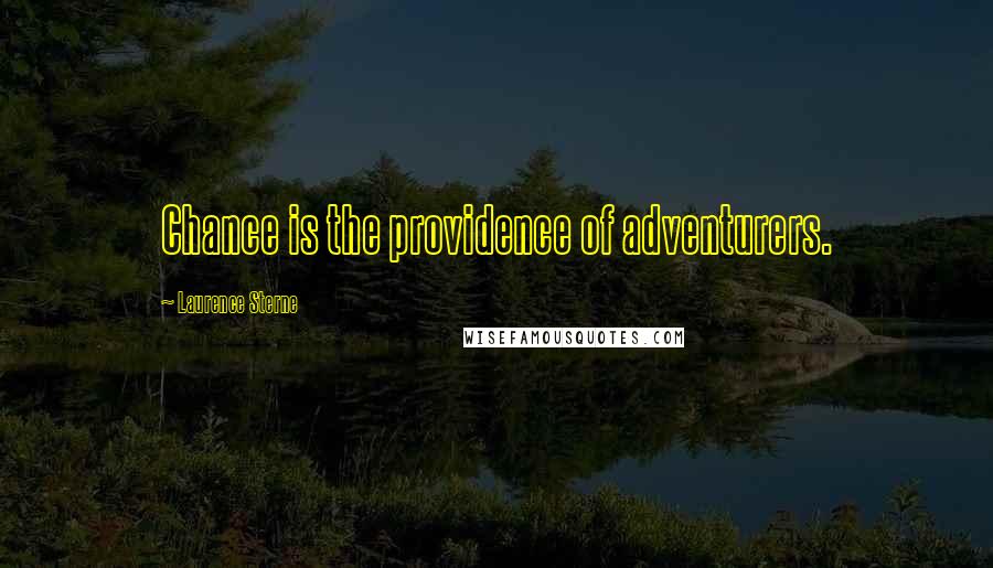 Laurence Sterne Quotes: Chance is the providence of adventurers.