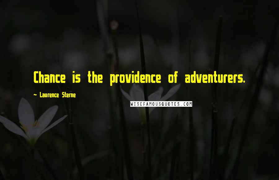 Laurence Sterne Quotes: Chance is the providence of adventurers.