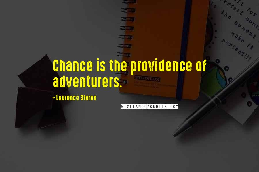 Laurence Sterne Quotes: Chance is the providence of adventurers.
