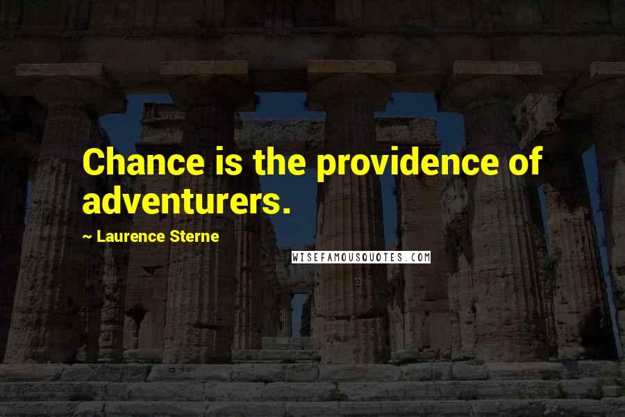 Laurence Sterne Quotes: Chance is the providence of adventurers.