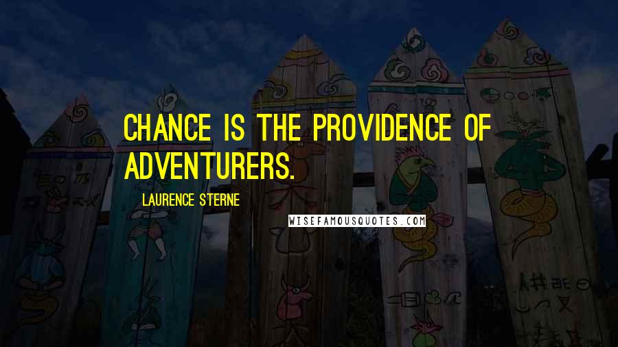 Laurence Sterne Quotes: Chance is the providence of adventurers.
