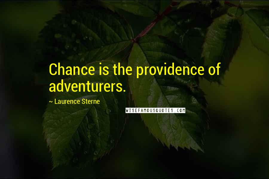 Laurence Sterne Quotes: Chance is the providence of adventurers.