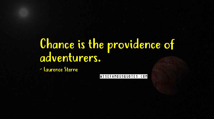 Laurence Sterne Quotes: Chance is the providence of adventurers.