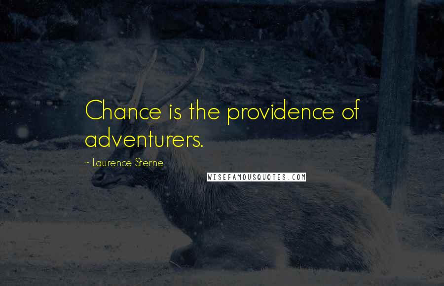 Laurence Sterne Quotes: Chance is the providence of adventurers.