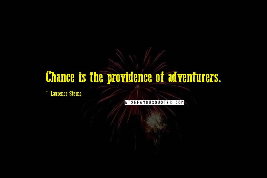 Laurence Sterne Quotes: Chance is the providence of adventurers.