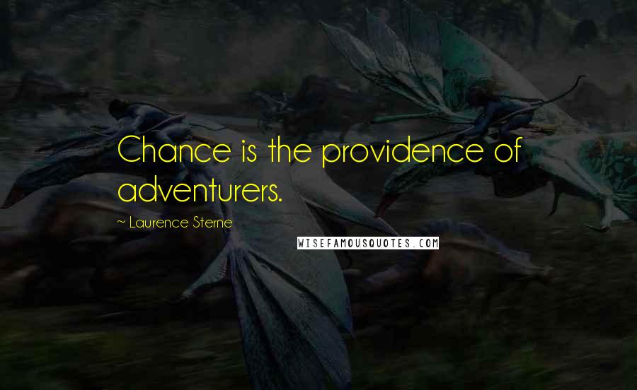 Laurence Sterne Quotes: Chance is the providence of adventurers.