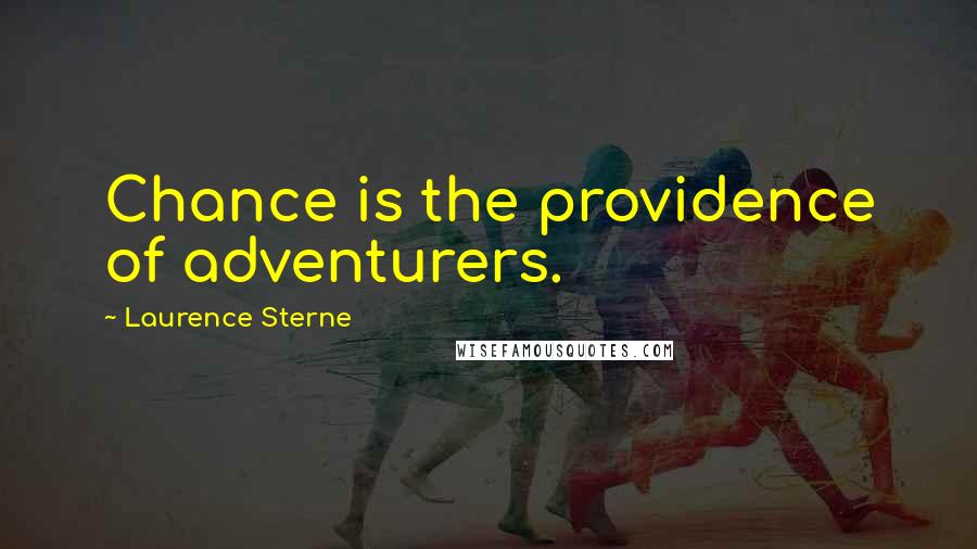 Laurence Sterne Quotes: Chance is the providence of adventurers.
