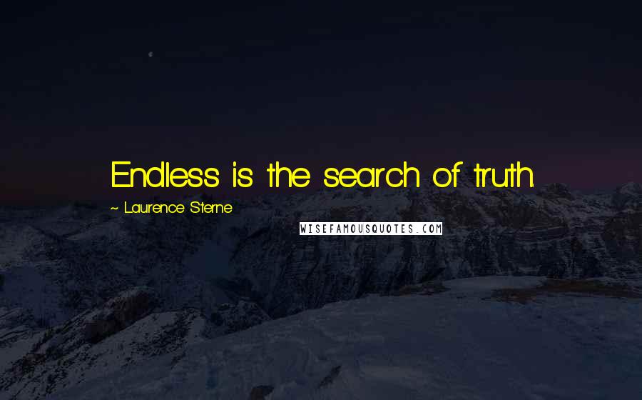 Laurence Sterne Quotes: Endless is the search of truth.