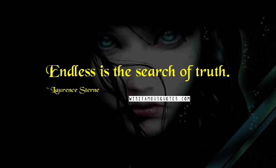 Laurence Sterne Quotes: Endless is the search of truth.