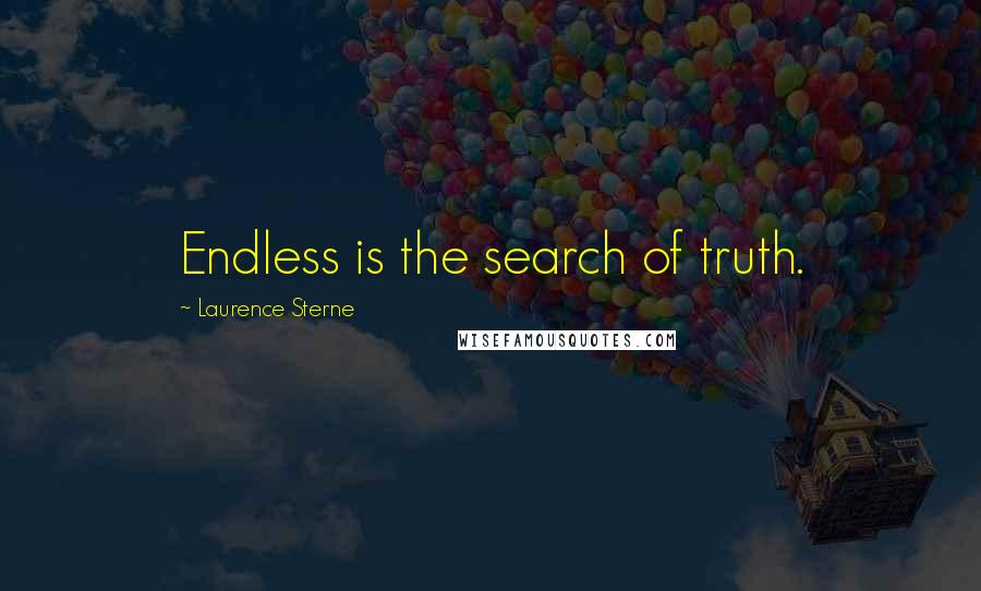 Laurence Sterne Quotes: Endless is the search of truth.