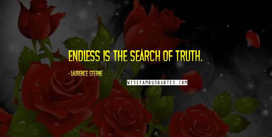 Laurence Sterne Quotes: Endless is the search of truth.