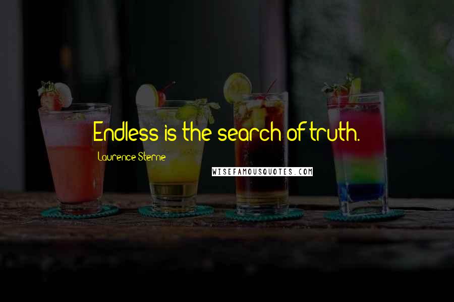 Laurence Sterne Quotes: Endless is the search of truth.