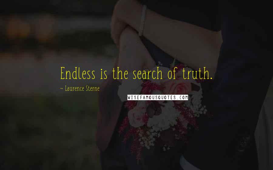 Laurence Sterne Quotes: Endless is the search of truth.