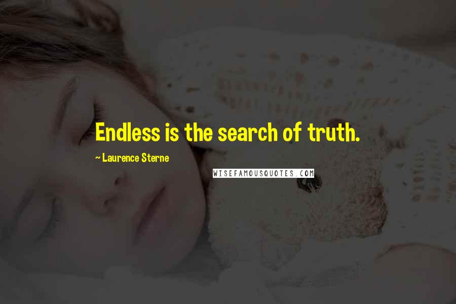 Laurence Sterne Quotes: Endless is the search of truth.