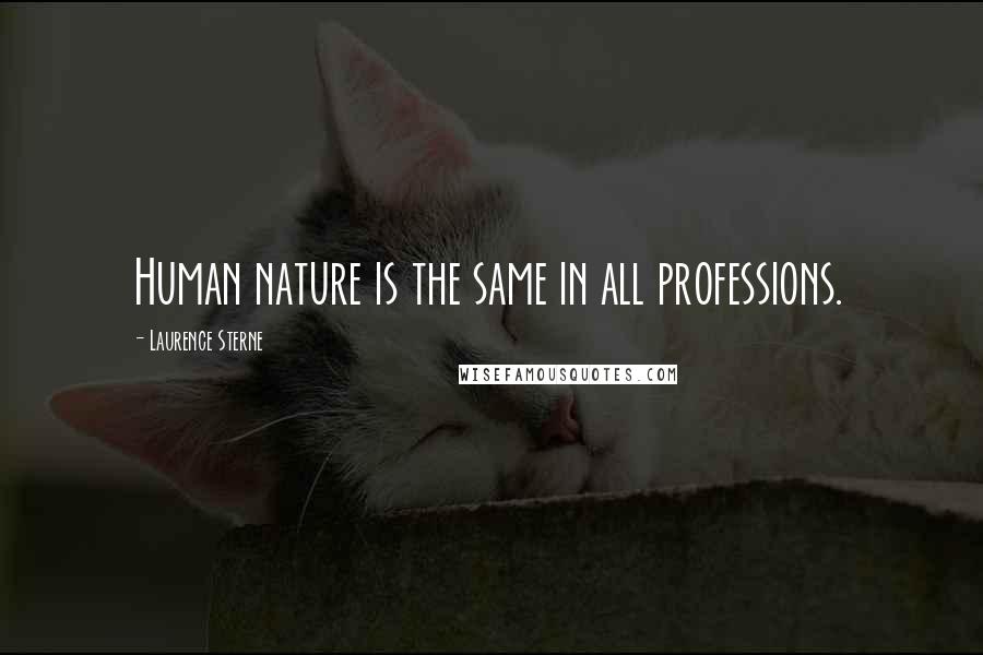 Laurence Sterne Quotes: Human nature is the same in all professions.