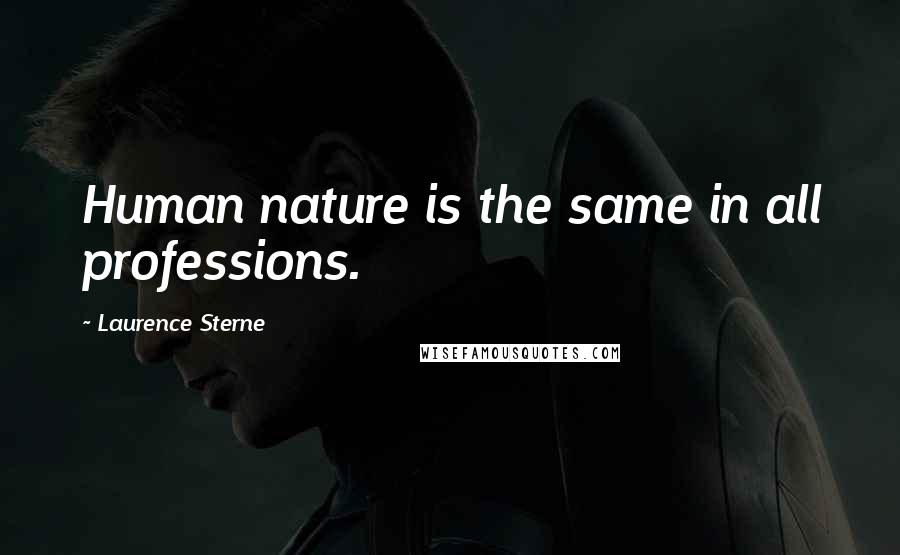 Laurence Sterne Quotes: Human nature is the same in all professions.