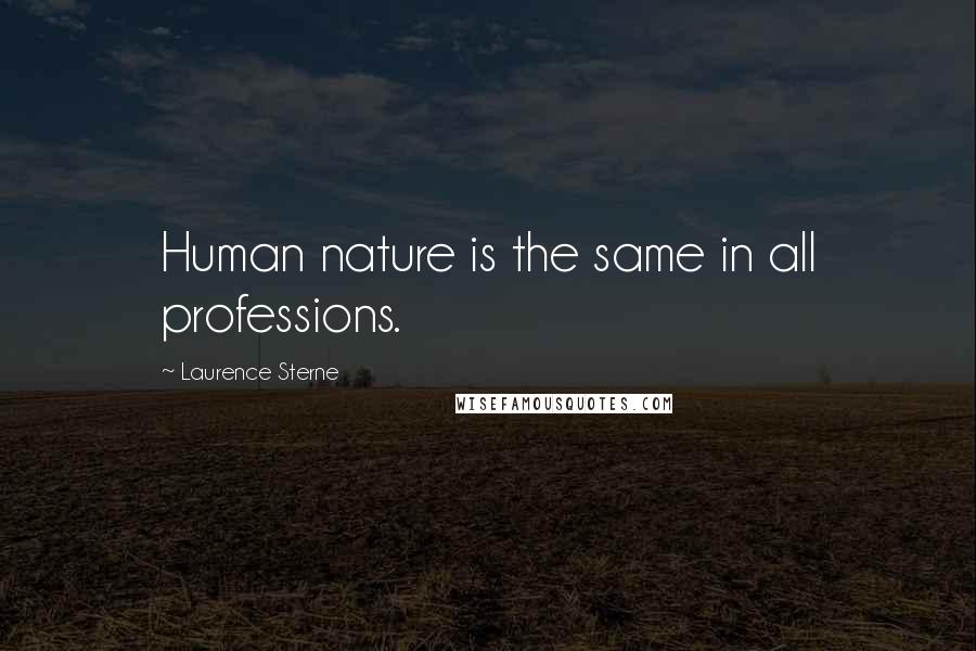 Laurence Sterne Quotes: Human nature is the same in all professions.