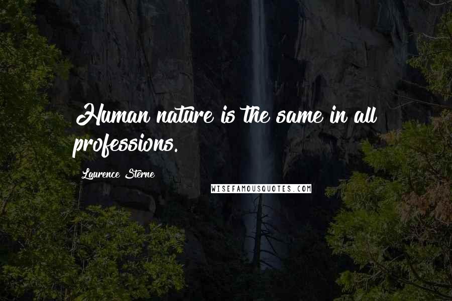 Laurence Sterne Quotes: Human nature is the same in all professions.