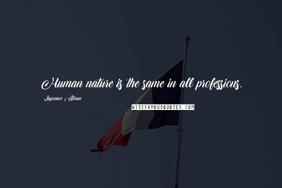Laurence Sterne Quotes: Human nature is the same in all professions.