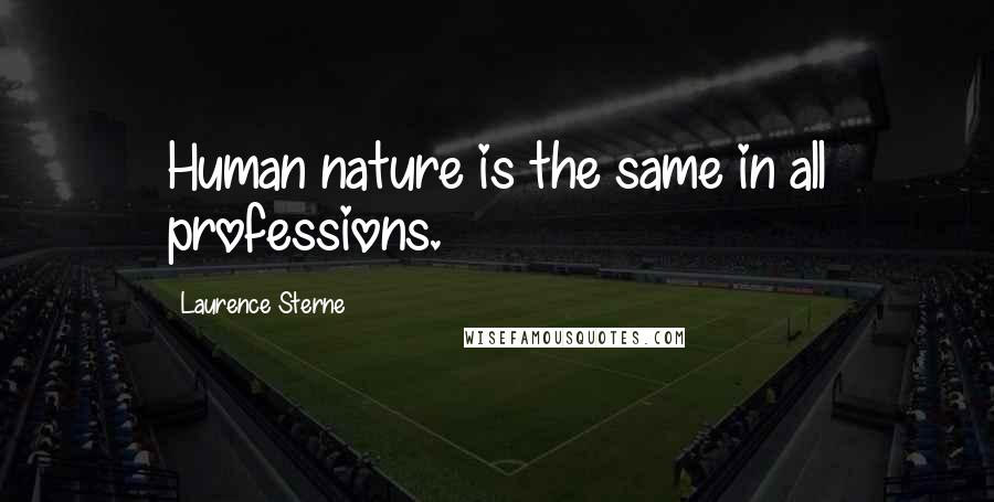 Laurence Sterne Quotes: Human nature is the same in all professions.