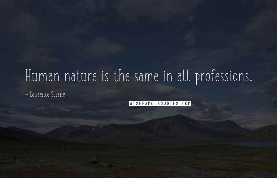 Laurence Sterne Quotes: Human nature is the same in all professions.