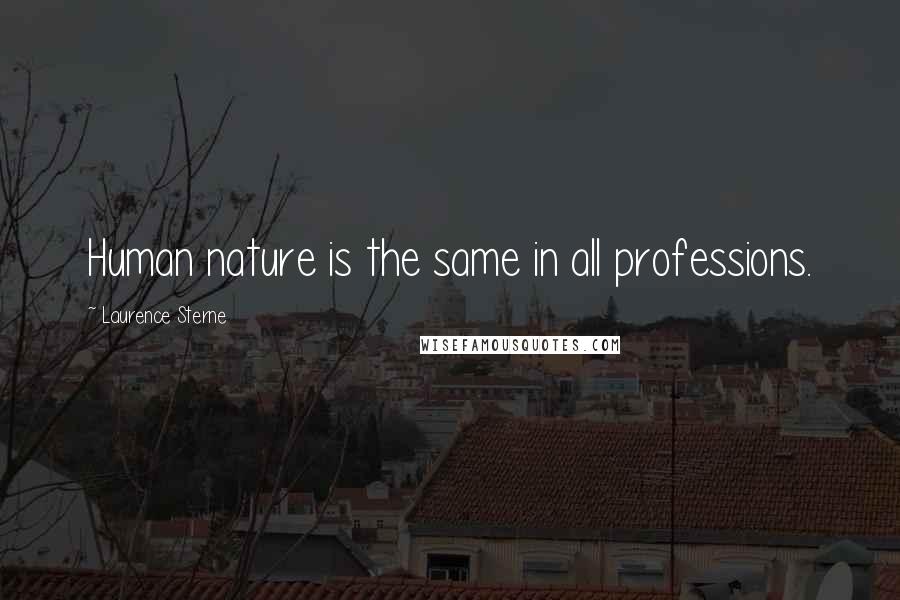 Laurence Sterne Quotes: Human nature is the same in all professions.