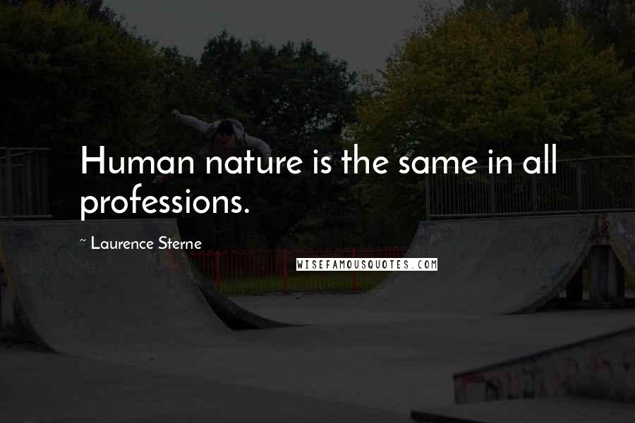 Laurence Sterne Quotes: Human nature is the same in all professions.