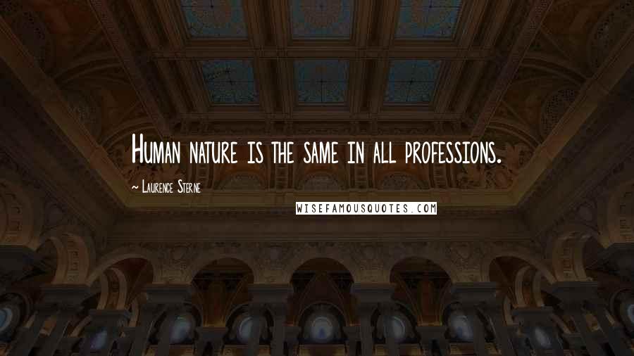 Laurence Sterne Quotes: Human nature is the same in all professions.