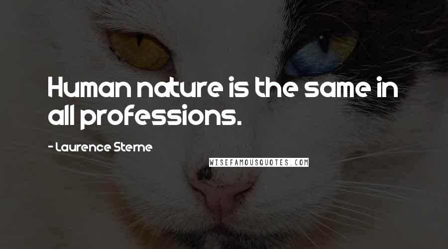 Laurence Sterne Quotes: Human nature is the same in all professions.
