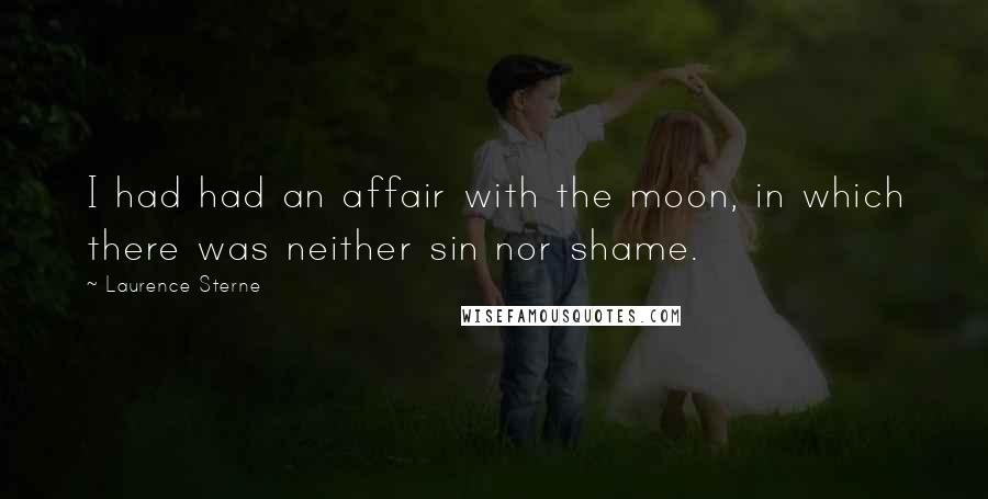 Laurence Sterne Quotes: I had had an affair with the moon, in which there was neither sin nor shame.