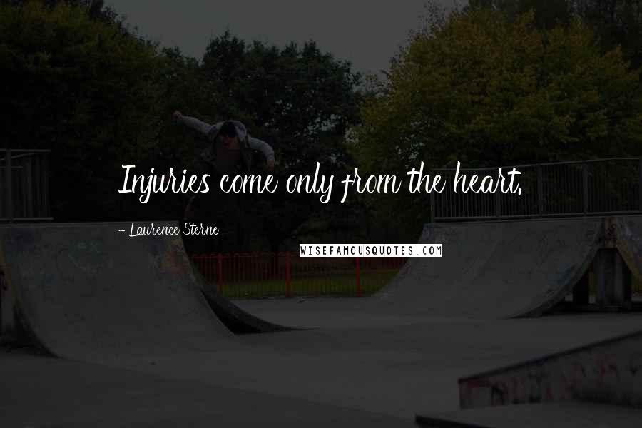 Laurence Sterne Quotes: Injuries come only from the heart.