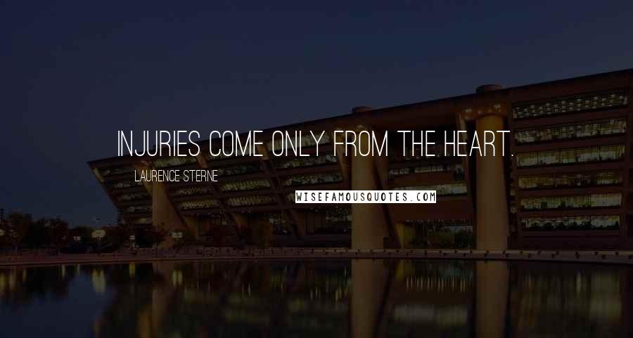 Laurence Sterne Quotes: Injuries come only from the heart.