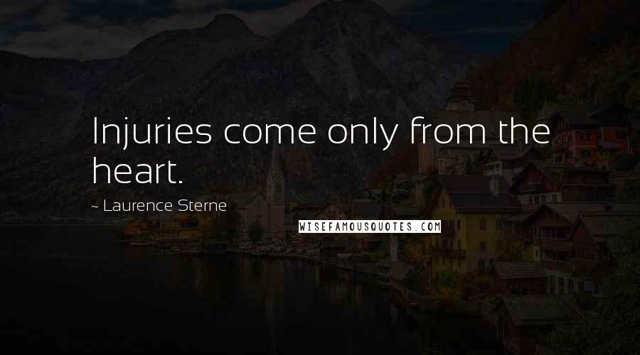 Laurence Sterne Quotes: Injuries come only from the heart.