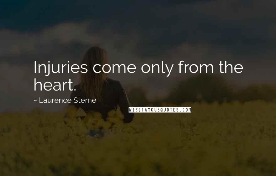 Laurence Sterne Quotes: Injuries come only from the heart.