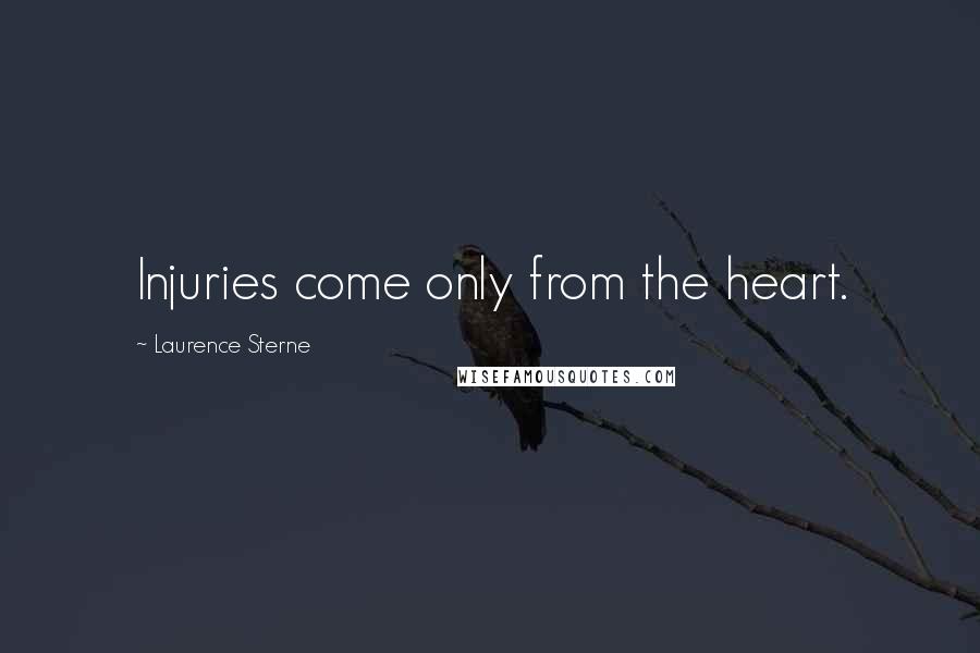 Laurence Sterne Quotes: Injuries come only from the heart.