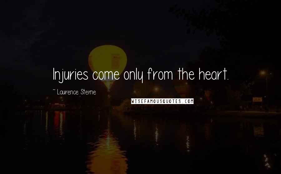 Laurence Sterne Quotes: Injuries come only from the heart.