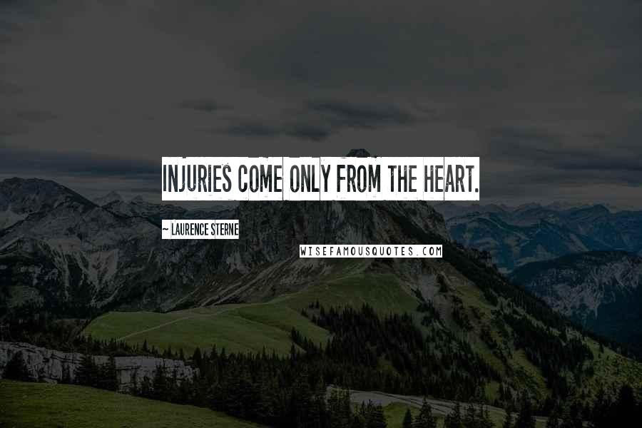 Laurence Sterne Quotes: Injuries come only from the heart.