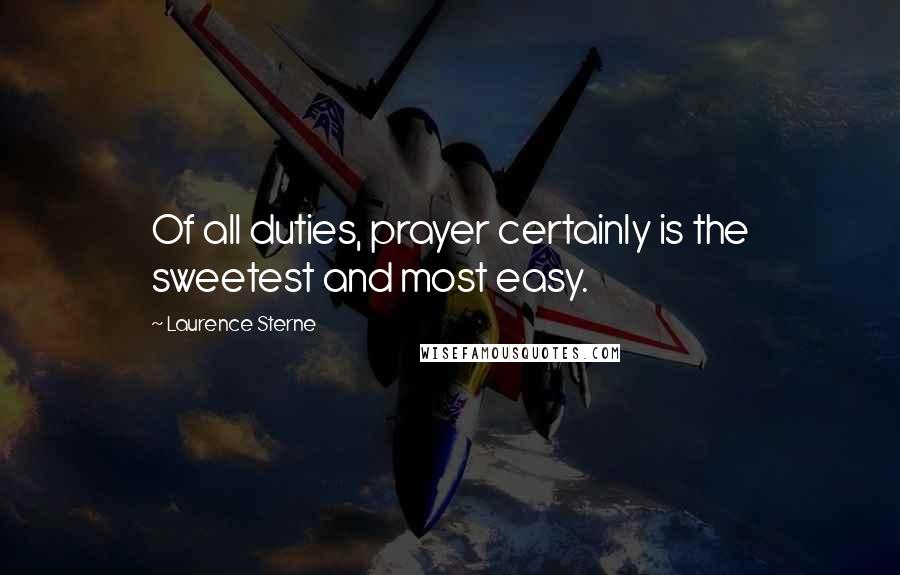 Laurence Sterne Quotes: Of all duties, prayer certainly is the sweetest and most easy.