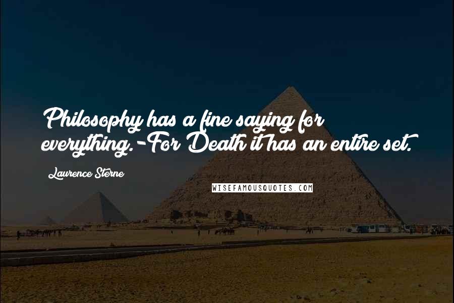 Laurence Sterne Quotes: Philosophy has a fine saying for everything.-For Death it has an entire set.