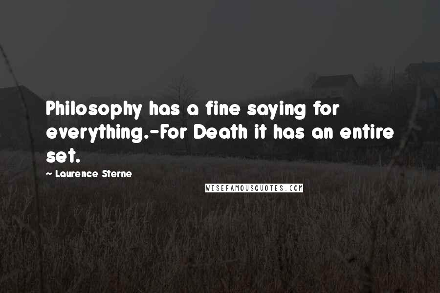 Laurence Sterne Quotes: Philosophy has a fine saying for everything.-For Death it has an entire set.